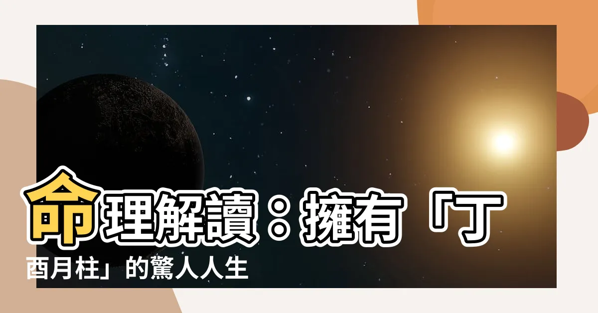 【丁酉 月柱】命理解讀：擁有「丁酉月柱」的驚人人生資質與婚姻運勢究竟如何？