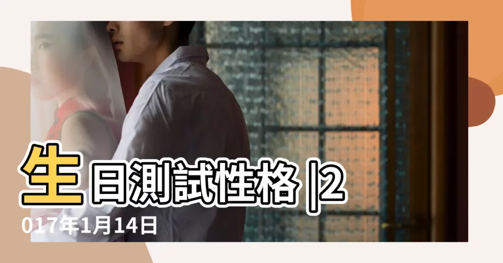 生日測試性格 |2017年1月14日出生時間看命運 |2017年1月14日出生日期測一生命運 |【2017.1.14生日】