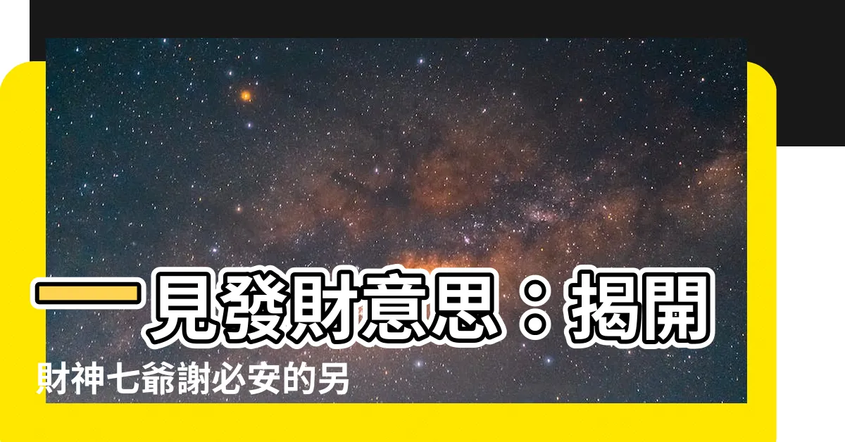 【一見發財意思】一見發財意思：揭開財神七爺謝必安的另類財道之謎！