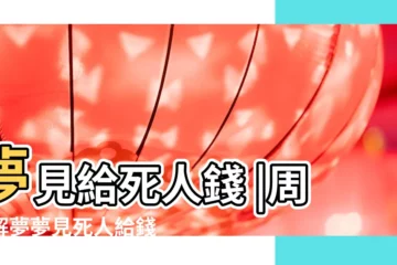 【給錢給死人做夢】夢見給死人錢 |周公解夢夢見死人給錢是什麼意思 |夢見死人給錢 |
