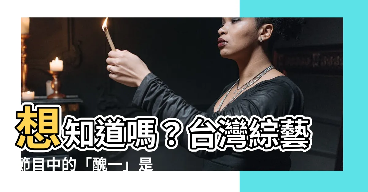【醜一 意思】想知道嗎？台灣綜藝節目中的「醜一」是什麼意思？