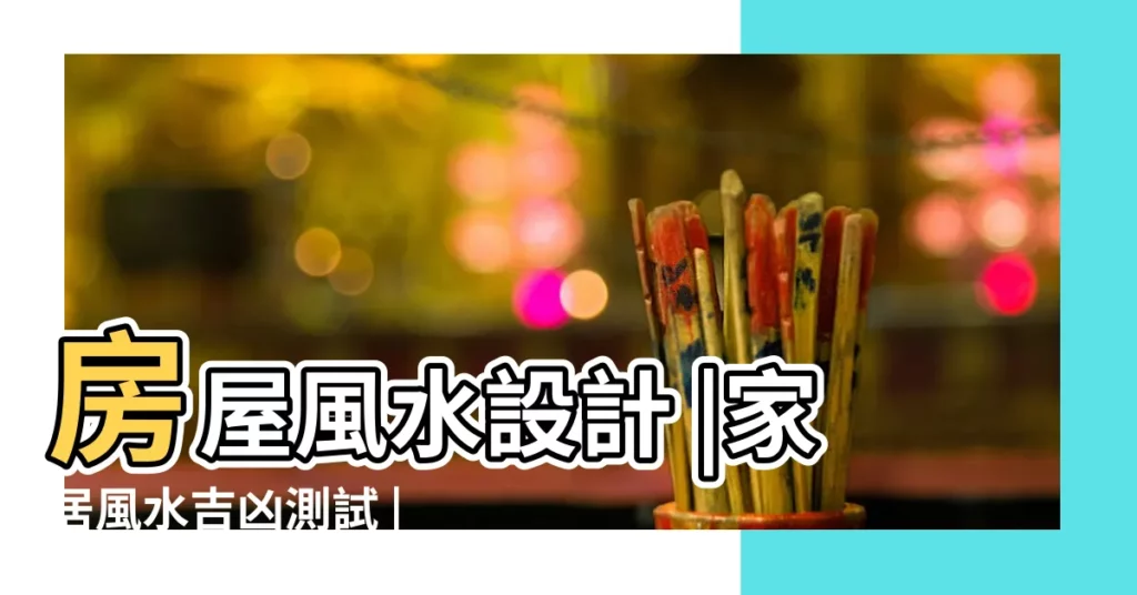 房屋風水設計 |家居風水吉凶測試 |風水測算 |【家裝風水測試】