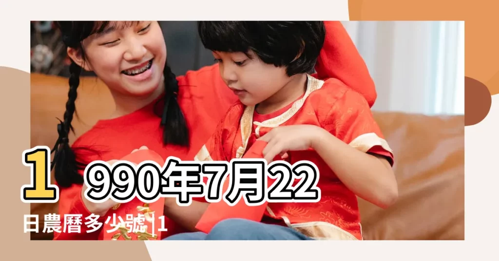 1990年7月22日農曆多少號 |1990年7月22日出生時間看命運 |農曆1990年7月22日生日算命 |【1990年7月22日陰曆】