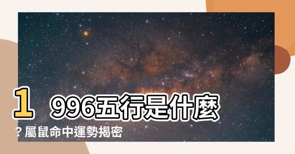 【1996五行屬什麼】1996五行是什麼？屬鼠命中運勢揭密，你的緣定良人何時出現？
