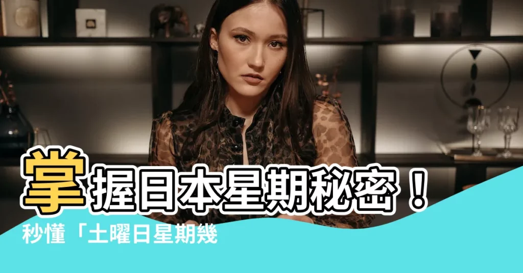 【土曜日星期幾】掌握日本星期秘密!秒懂「土曜日星期幾」的獨家記憶法