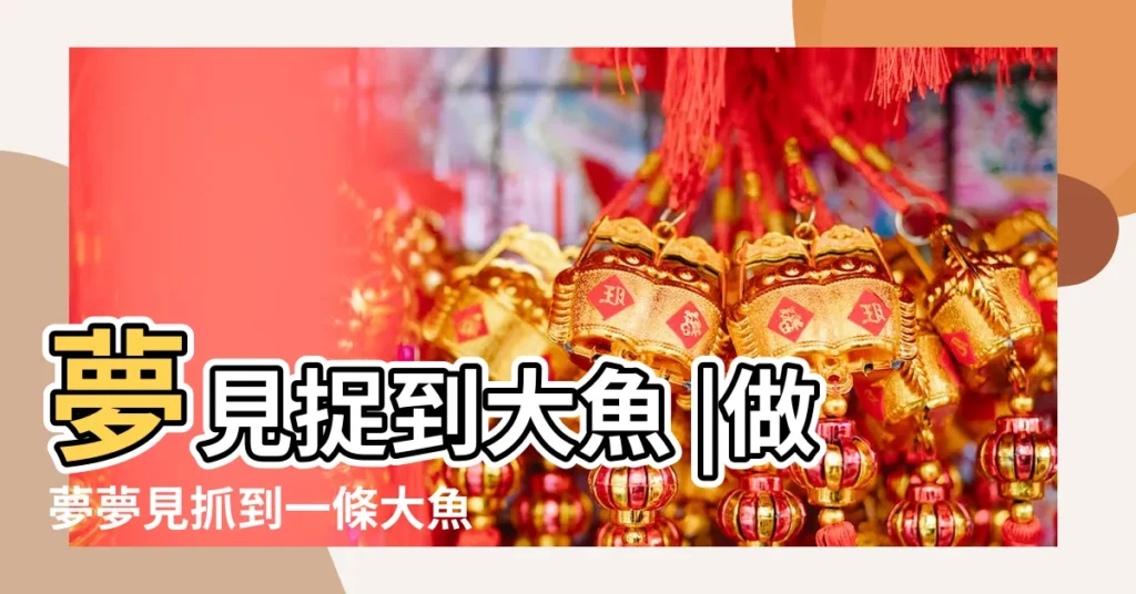 夢見捉到大魚 |做夢夢見抓到一條大魚好不好 |夢見抓到一條大魚 |【夢見自己捉一條大魚】