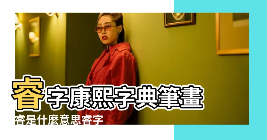 睿字康熙字典筆畫 |睿是什麼意思睿字五行屬什麼 |睿字五行屬什麼睿在五行中屬什麼 |【睿筆畫五行】