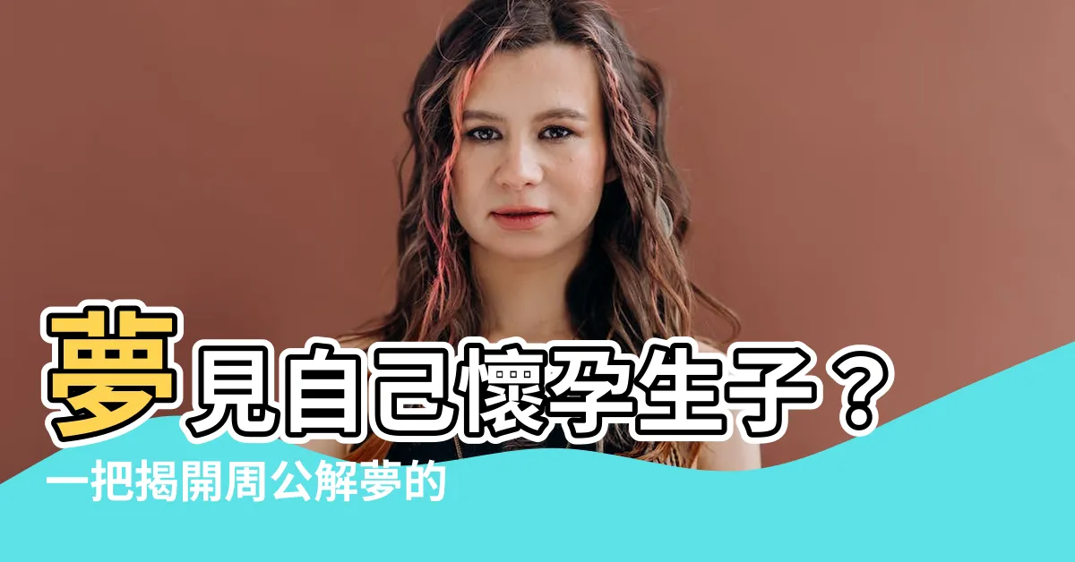 【夢見生子】夢見自己懷孕生子？一把揭開周公解夢的玄機！
