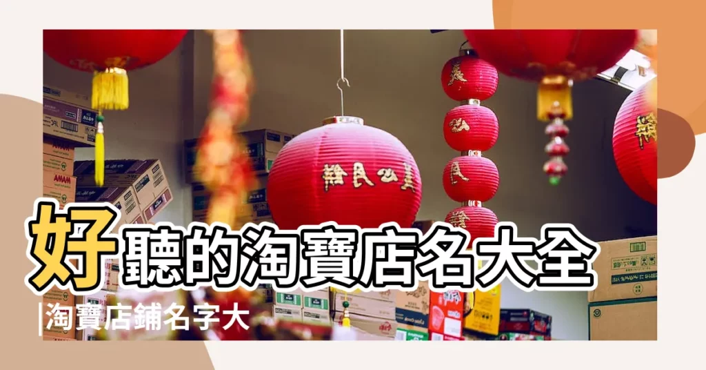 好聽的淘寶店名大全 |淘寶店鋪名字大全 |怎麼給淘寶店鋪起名字 |【淘寶如何起店鋪名字】