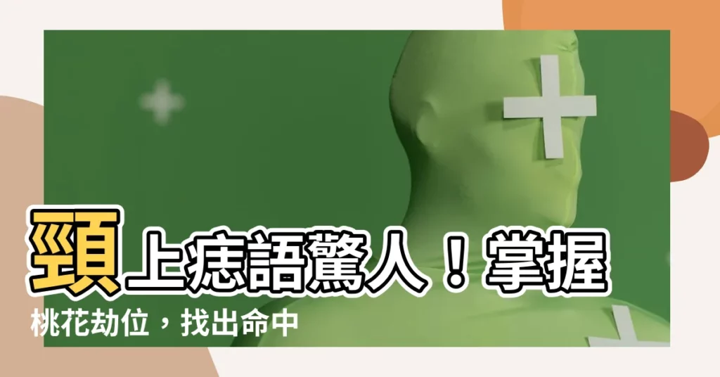 【頸有痣】頸上痣語驚人！掌握桃花劫位，找出命中貴人