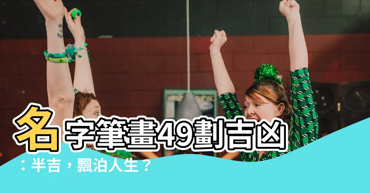 【49劃吉凶】名字筆畫49劃吉凶：半吉，飄泊人生？