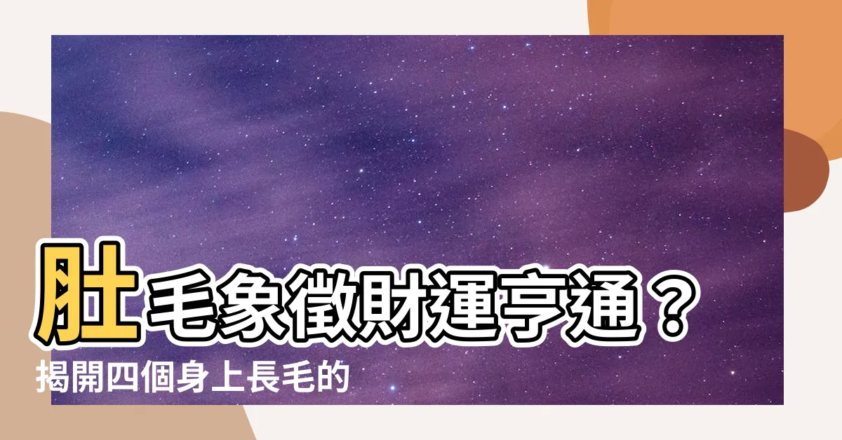 【肚毛象徵】肚毛象徵財運亨通？揭開四個身上長毛的秘密！