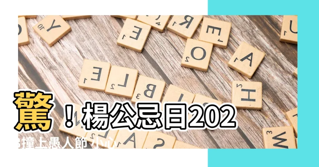 【楊公忌日2023】驚！楊公忌日2023撞上愚人節 小心玩笑開過頭遭反噬！