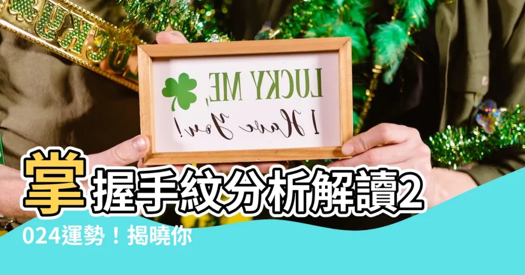 【手紋分析】掌握手紋分析解讀2024運勢！揭曉你的財富、健康、事業秘密