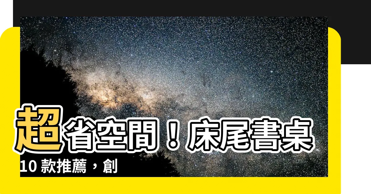 【牀尾書枱】超省空間！牀尾書桌 10 款推薦，創造機能滿載舒適空間