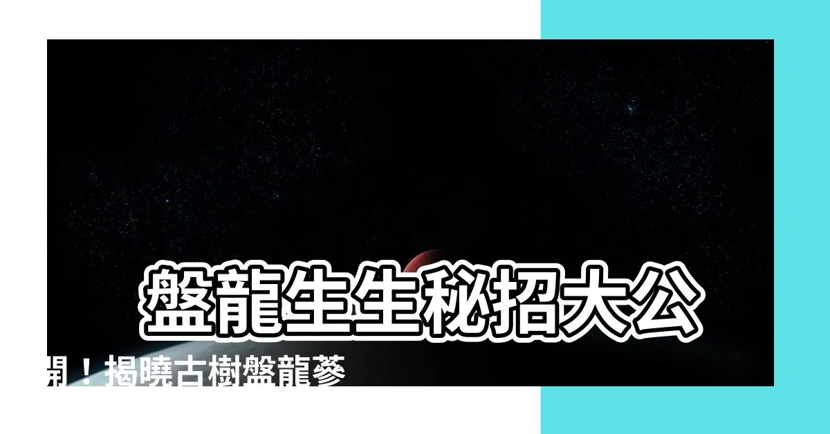 【盤龍生】 盤龍生生秘招大公開！揭曉古樹盤龍蔘的養成奧秘
