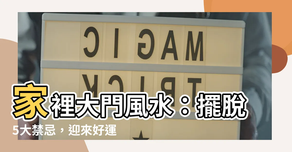 【家裡大門風水】家裡大門風水：擺脱5大禁忌，迎來好運與財富！