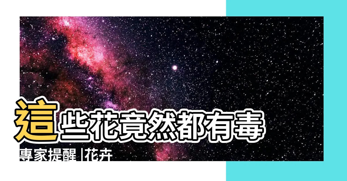 【百合花有毒嗎】這些花竟然都有毒 |專家提醒 |花卉中毒救命小技巧 |
