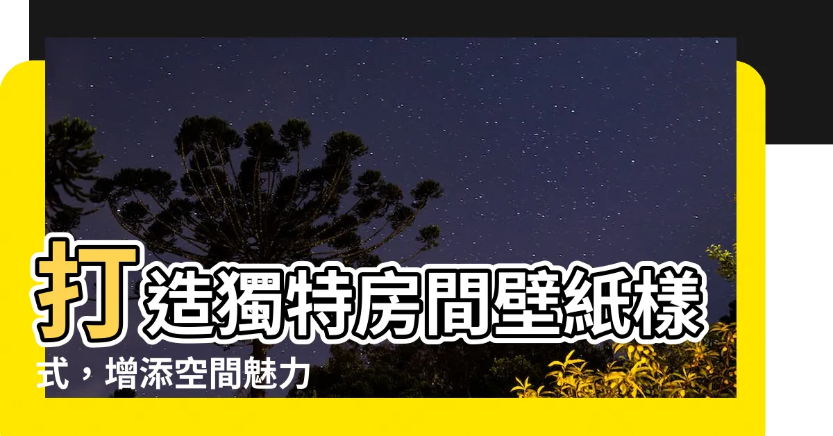 【房間壁紙樣式】打造獨特房間壁紙樣式，增添空間魅力