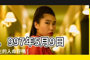 【1997年五月初九什麼命】1997年5月9日出生的人命好嗎 |是什麼命 |生日測試性格 |