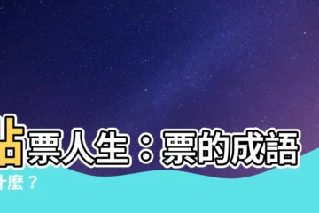 【票的成語有什麼】點票人生：票的成語有什麼？