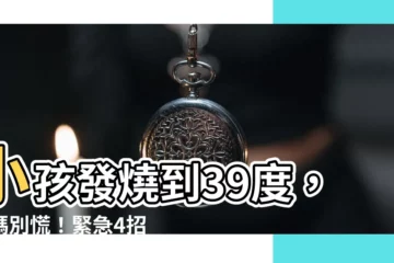 【燒到39度】小孩發燒到39度，爸媽別慌！緊急4招降温退燒，遠離腦部傷害