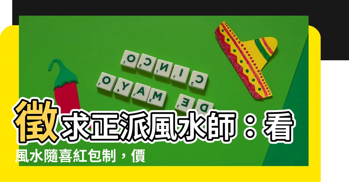 【看風水隨喜紅包】徵求正派風水師：看風水隨喜紅包制，價格公道透明！