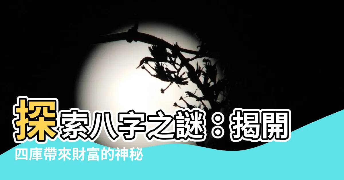 【八字 四庫】探索八字之謎：揭開四庫帶來財富的神秘力量！