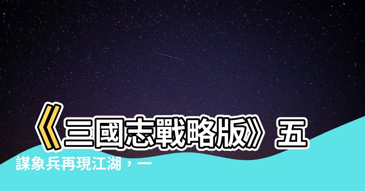 【五謀象】《三國志戰略版》五謀象兵再現江湖，一騎當千，無人能敵