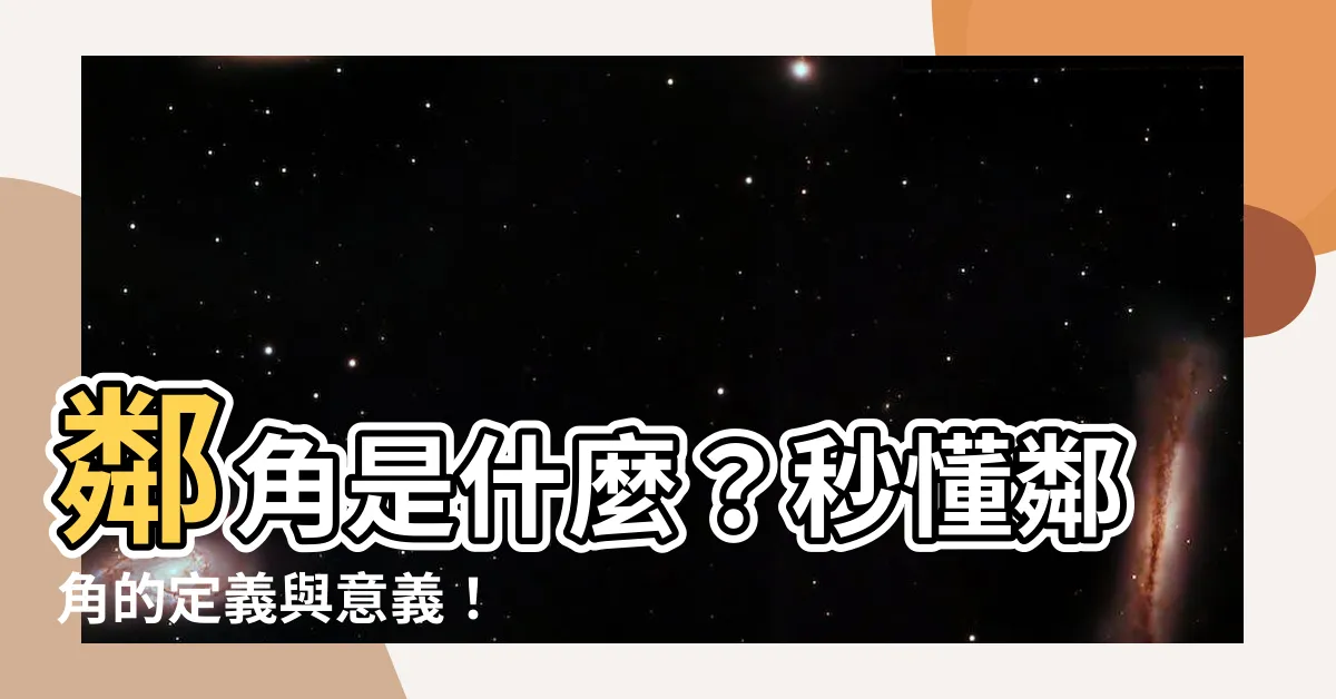 【鄰角是什麼】鄰角是什麼？秒懂鄰角的定義與意義！