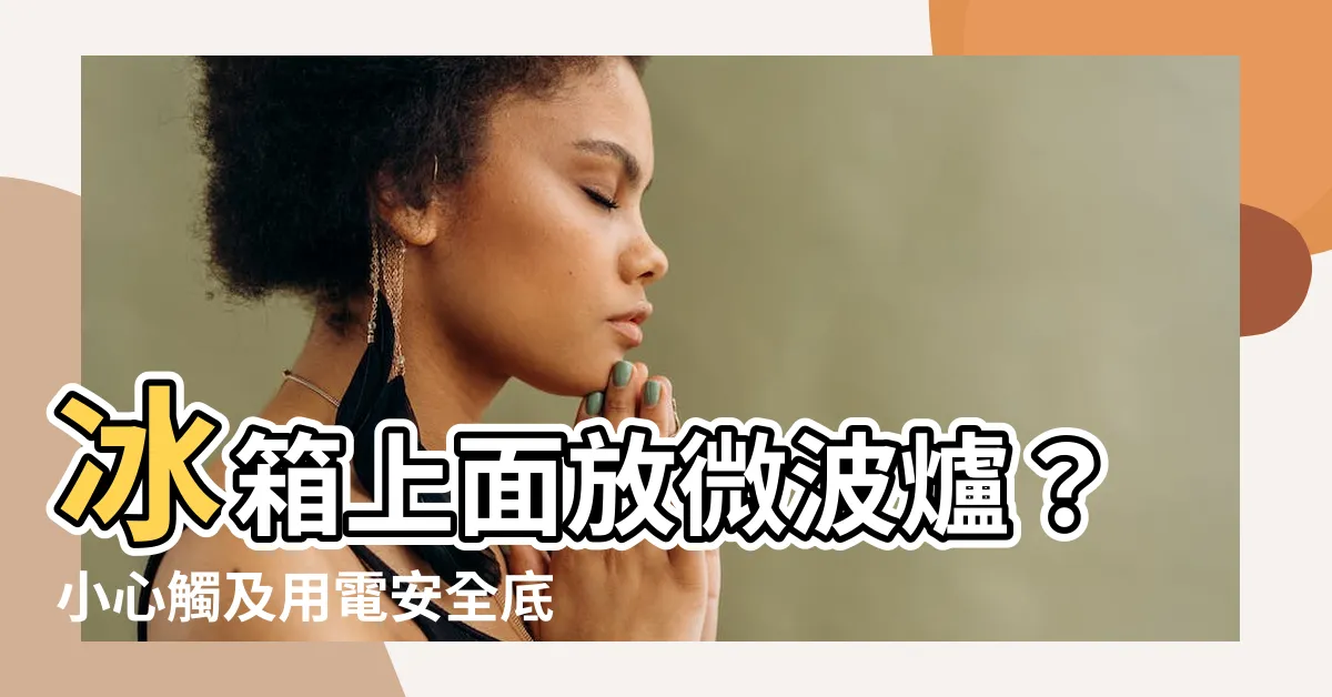 【冰箱上面放微波爐】冰箱上面放微波爐？小心觸及用電安全底線！