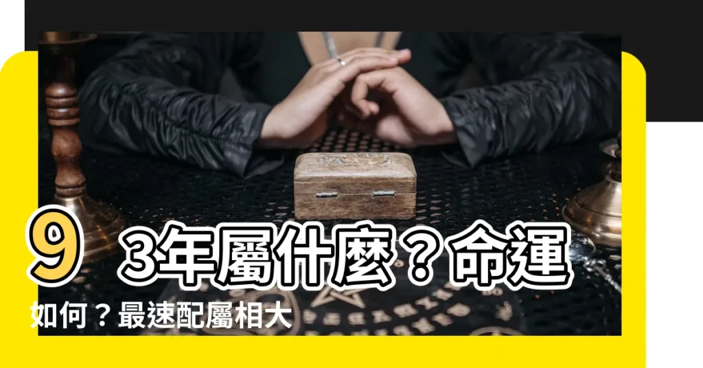 【93年屬什麼】93年屬什麼？命運如何？最速配屬相大公開！