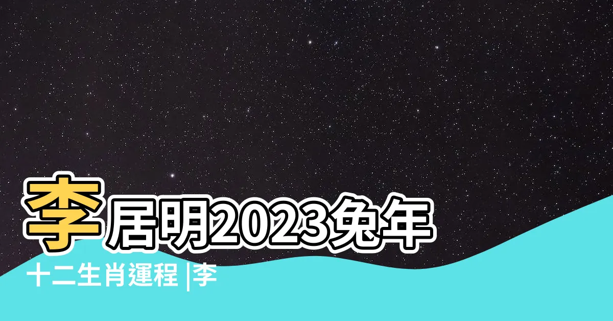 【李居明2023年生肖運程】李居明2023兔年十二生肖運程 |李居明2023兔年運程 |12生肖事業運屬羊事業登頂 |