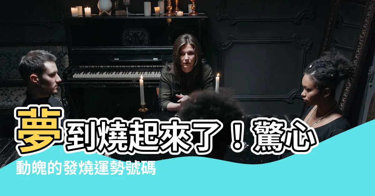 【夢到自己發燒號碼】夢到燒起來了！驚心動魄的發燒運勢號碼解析