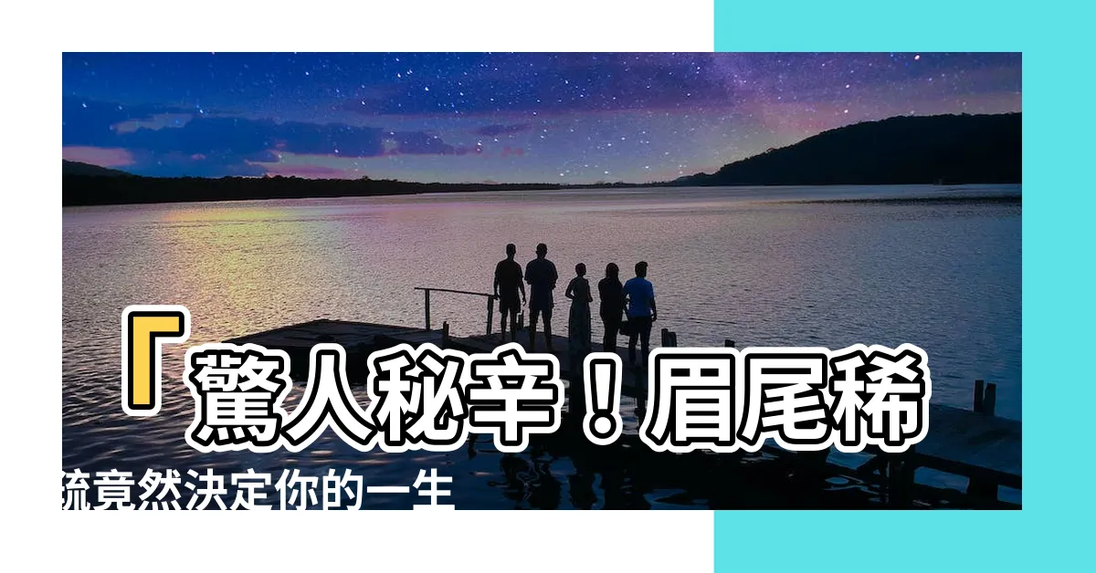 【眉毛尾巴稀疏】「驚人秘辛！眉尾稀疏竟然決定你的一生命運？」