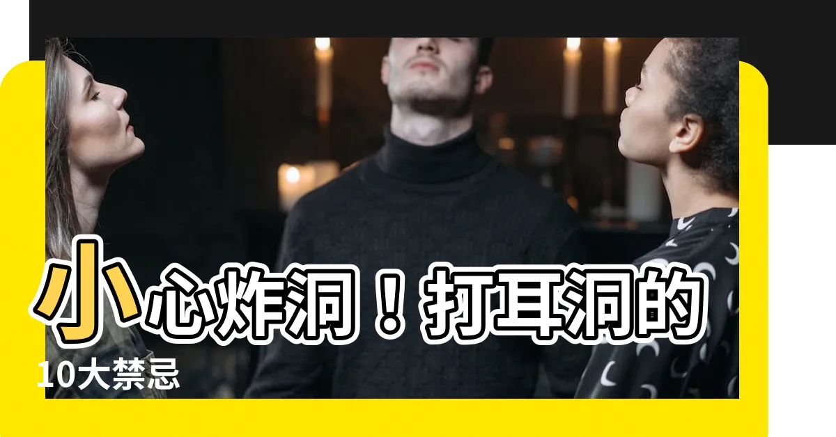 【打耳洞禁忌】小心炸洞！打耳洞的10大禁忌