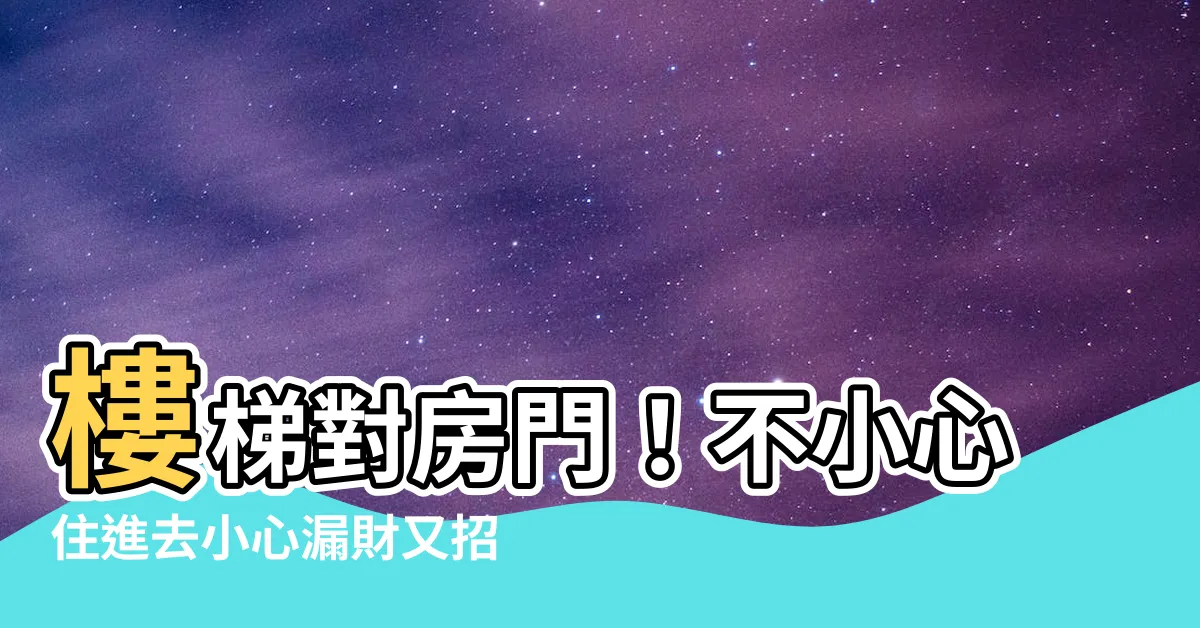 【樓梯對房門】樓梯對房門！不小心住進去小心漏財又招災