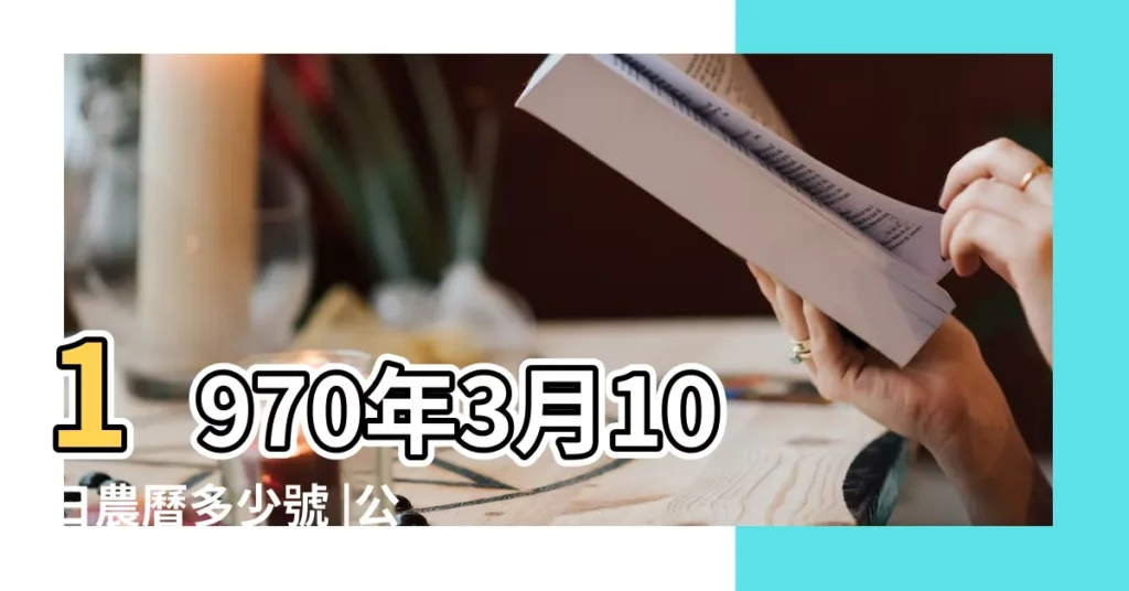 1970年3月10日農曆多少號 |公曆1970年3月10日是農曆幾月幾號 |農曆庚戌年二月初三日是幾 |【1970年3月10日陽曆是多少號】
