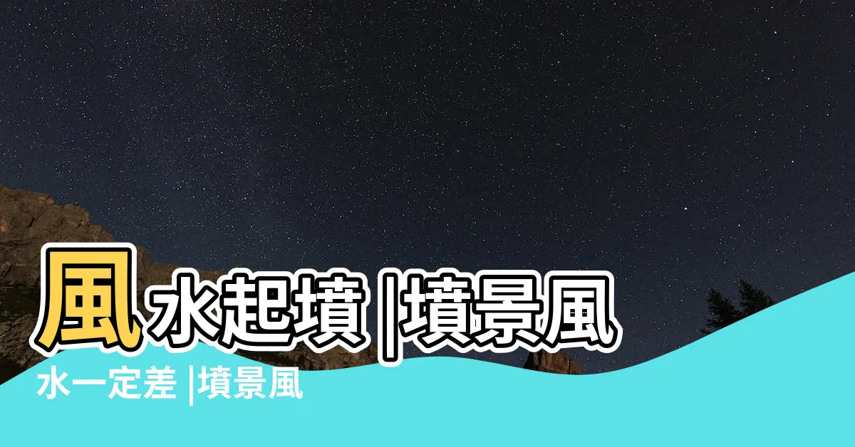 【墳景風水】風水起墳 |墳景風水一定差 |墳景風水好 |