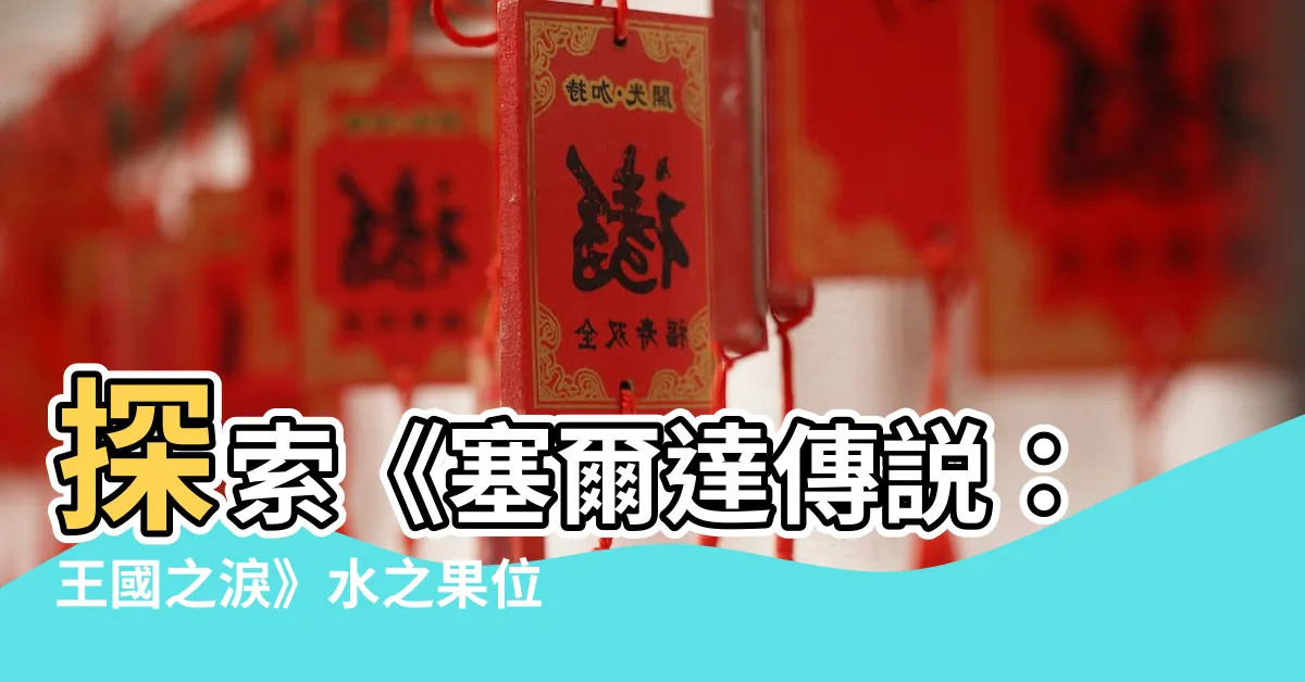 【水之果位置】探索《塞爾達傳説：王國之淚》水之果位置的全攻略