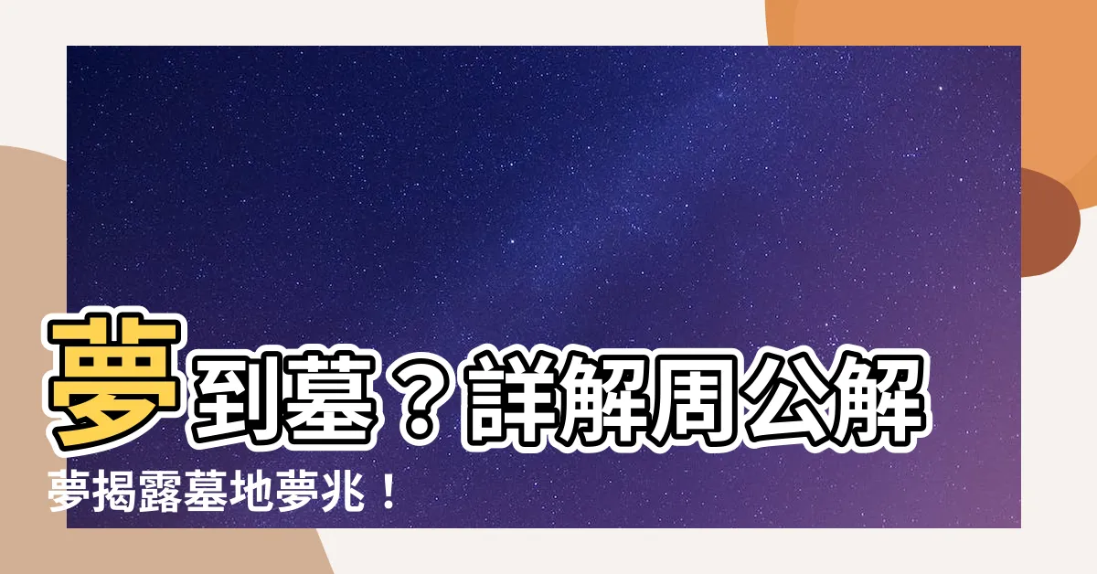【夢到墓】夢到墓？詳解周公解夢揭露墓地夢兆！