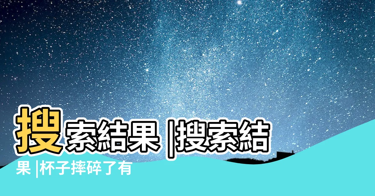 【打破玻璃的預兆】搜索結果 |搜索結果 |杯子摔碎了有什麼預兆玻璃杯摔碎了預示什麼 |