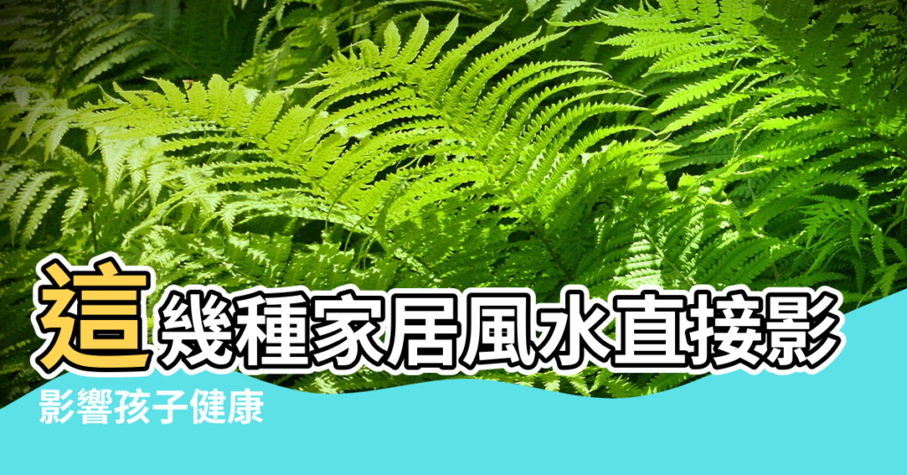 【風水對孩子性格的影響】這幾種家居風水直接影響孩子的性格 |影響孩子健康 |學業的家居風水 |