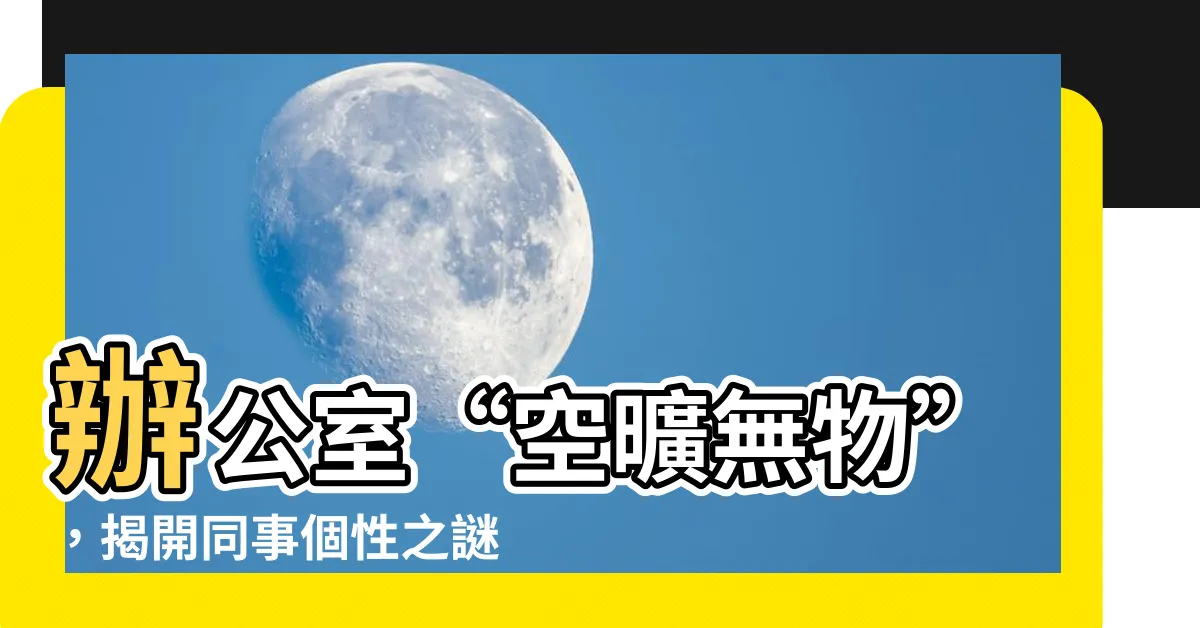 【辦公桌很空】辦公室“空曠無物”，揭開同事個性之謎！