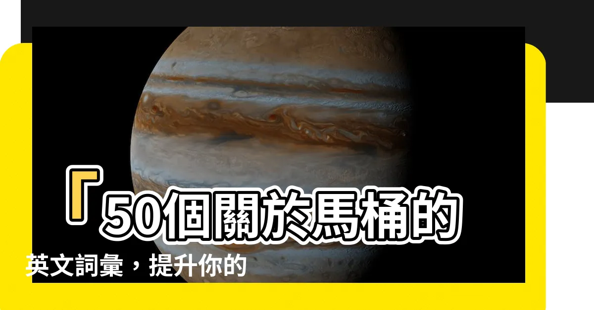【馬桶英文】「50個關於馬桶的英文詞彙，提升你的生活品質！」