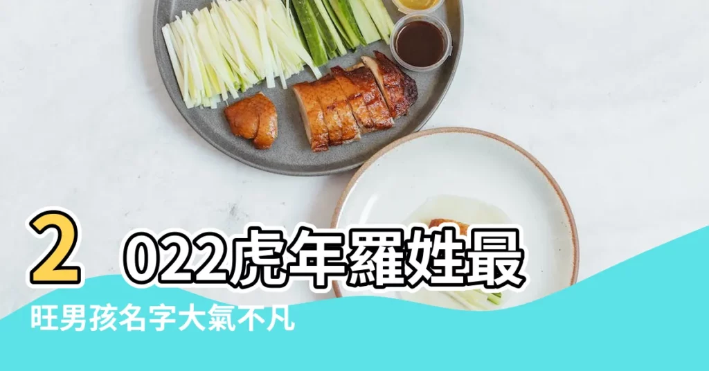 2022虎年羅姓最旺男孩名字大氣不凡的男寶寶取名 |羅姓寶寶名字大全好聽寶寶名字大全 |羅姓男孩名字大全屬虎2022年姓羅的男孩取名 |【今年出生的男寶寶名字姓羅】