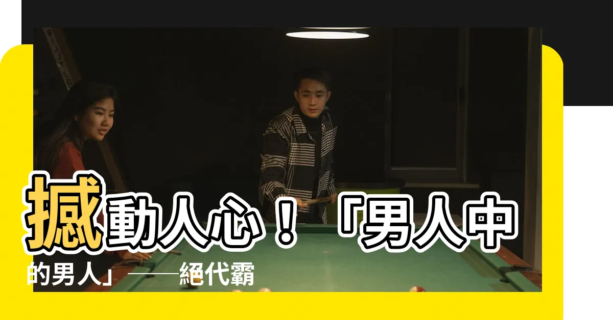 【男人中的男人】撼動人心！「男人中的男人」──絕代霸主的強悍之路
