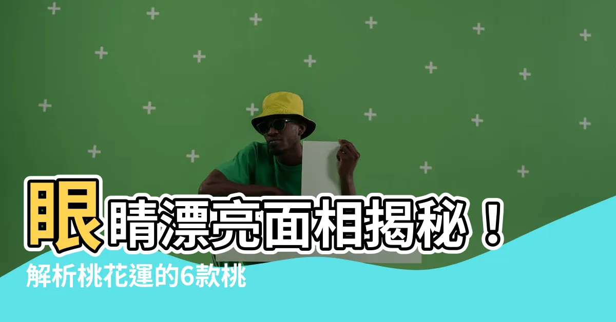 【眼睛漂亮面相】眼睛漂亮面相揭秘！解析桃花運的6款桃花眼