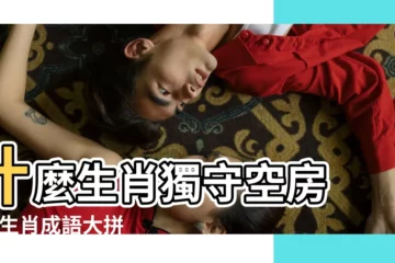 【十二生肖哪個死守空房】什麼生肖獨守空房 |12生肖成語大拼盤 |屬羊的命真的不好嗎 |
