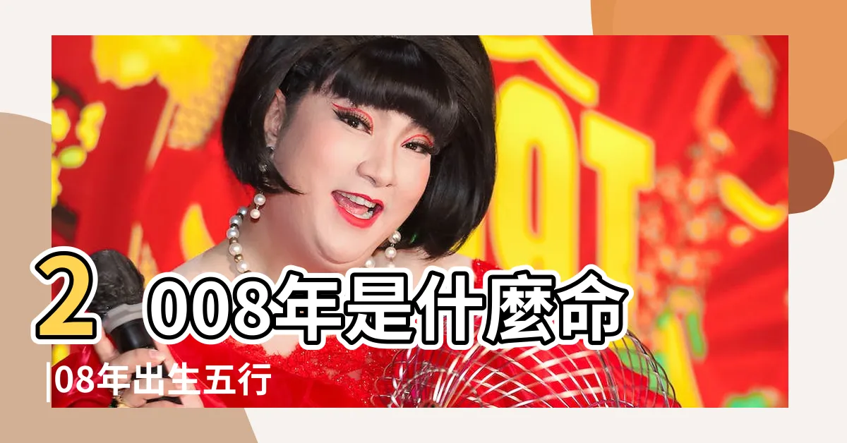 【2008年生肖五行】2008年是什麼命 |08年出生五行屬什麼 |2008年屬鼠是什麼命 |